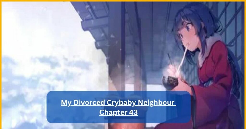 My Divorced Crybaby Neighbour Chapter 43