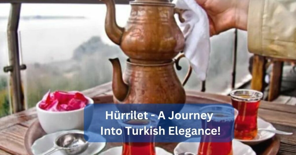 Hürrilet - A Journey Into Turkish Elegance!