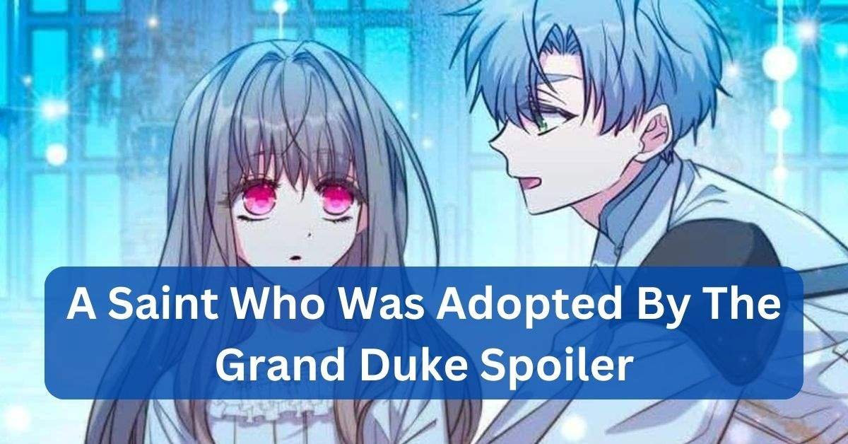 A Saint Who Was Adopted By The Grand Duke Spoiler - See!