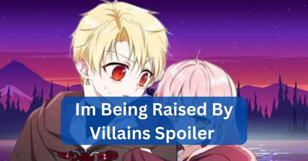 Im Being Raised By Villains Spoiler - A Tale Of Reincarnation, Magic, And Unexpected Friendships.