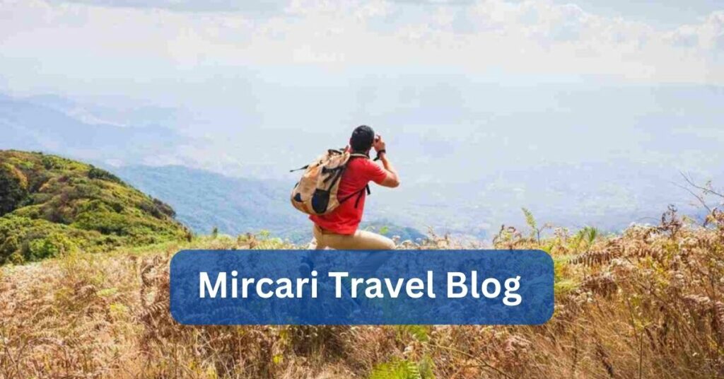 Exploring the World with “Mircari Travel Blog”– Complete Guide!