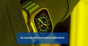 My Journey with FintechZoom Hublot Spirit