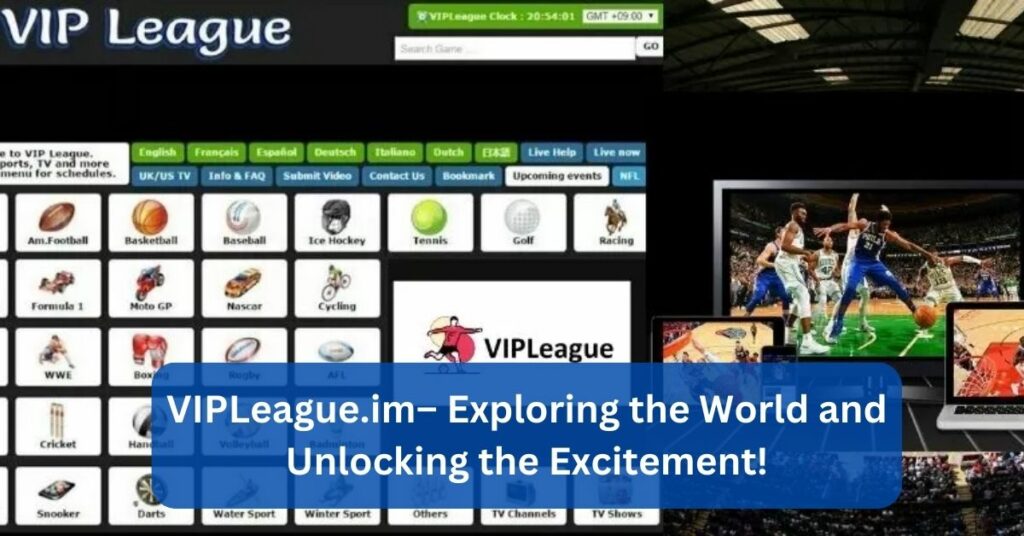 VIPLeague.im– Exploring the World and Unlocking the Excitement!
