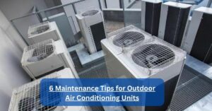 6 Maintenance Tips for Outdoor Air Conditioning Units