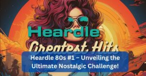 Heardle 80s #1 – Unveiling the Ultimate Nostalgic Challenge!
