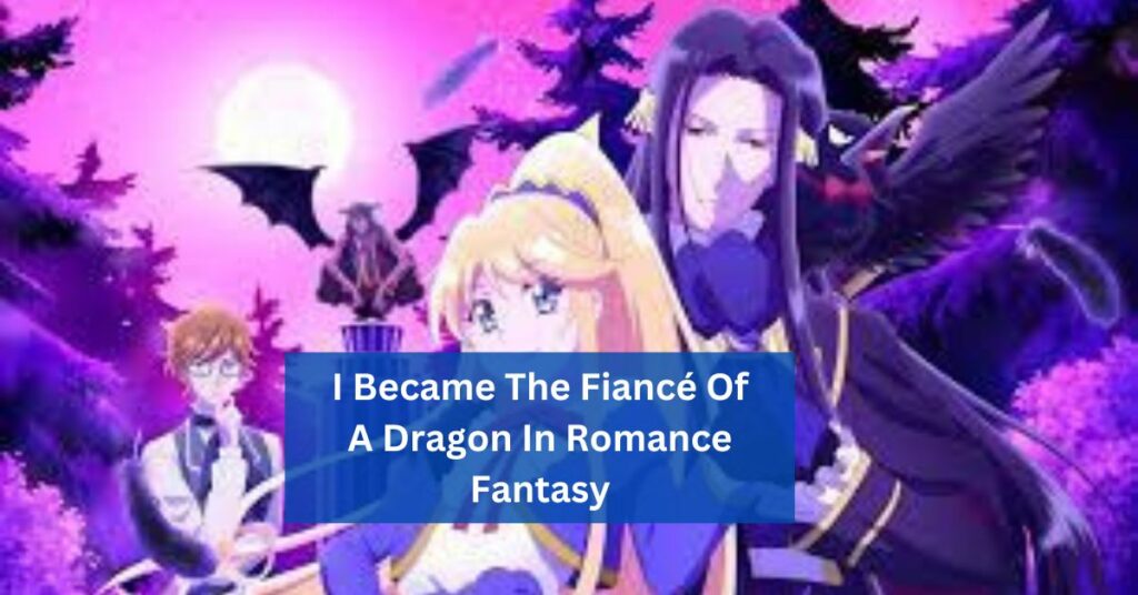 I Became The Fiancé Of A Dragon In Romance Fantasy