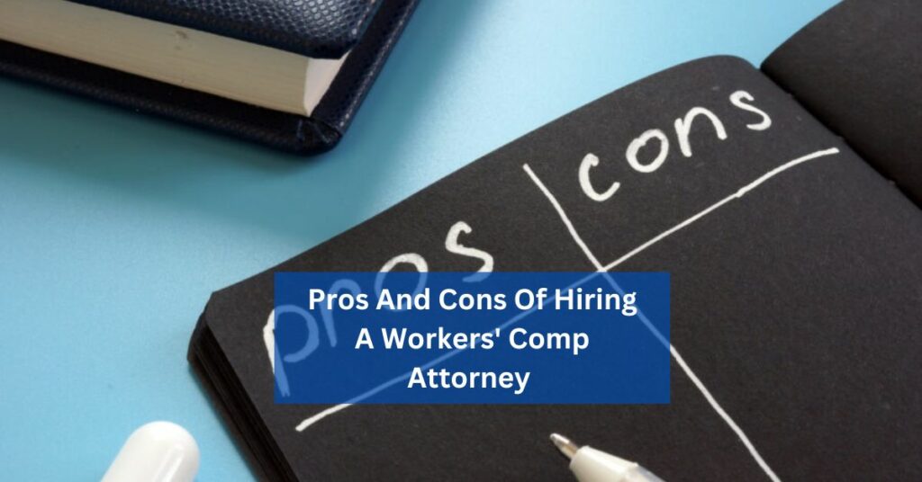 Pros And Cons Of Hiring A Workers' Comp Attorney – Learn About The Advantages And Disadvantages!
