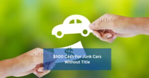 $500 Cash For Junk Cars Without Title