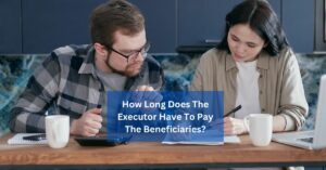 How Long Does The Executor Have To Pay The Beneficiaries?