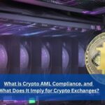 What is Crypto AML Compliance, and What Does It Imply for Crypto Exchanges?